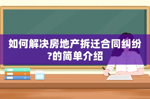 如何解決房地產拆遷合同糾紛?的簡單介紹