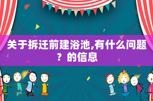 關于拆遷前建浴池,有什么問題？的信息