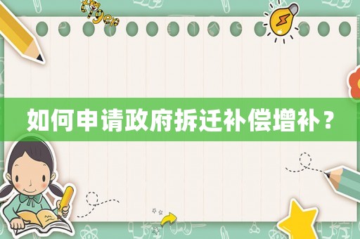如何申請政府拆遷補償增補？