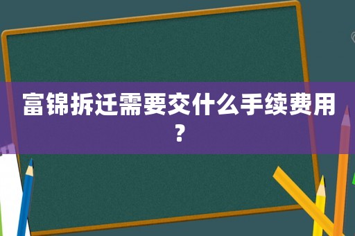 富錦拆遷需要交什么手續費用？