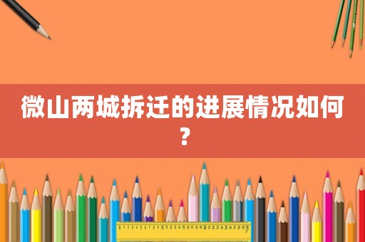 微山兩城拆遷的進展情況如何？