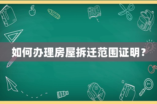 如何辦理房屋拆遷范圍證明？