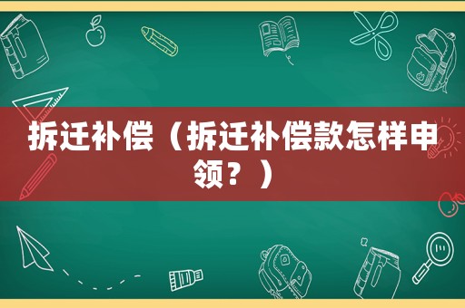 拆遷補償（拆遷補償款怎樣申領？）
