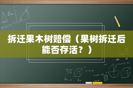 拆遷果木樹賠償（果樹拆遷后能否存活？）