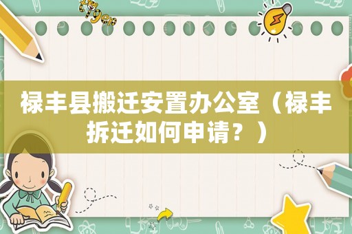 祿豐縣搬遷安置辦公室（祿豐拆遷如何申請？）