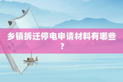 鄉鎮拆遷停電申請材料有哪些？