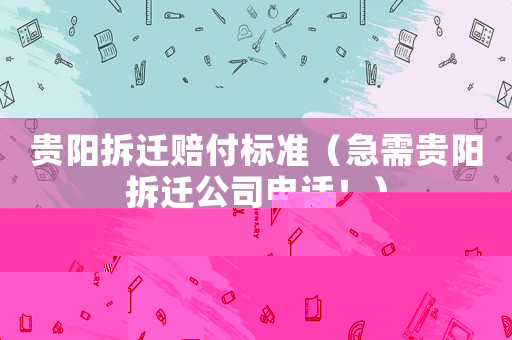 貴陽拆遷賠付標準（急需貴陽拆遷公司電話！）
