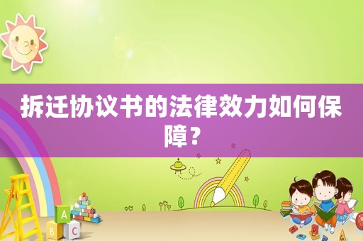拆遷協(xié)議書(shū)的法律效力如何保障？