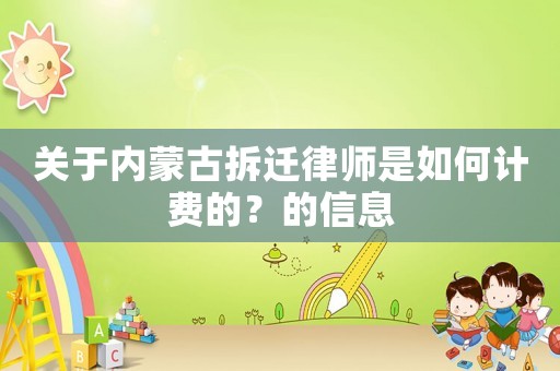 關于內蒙古拆遷律師是如何計費的？的信息