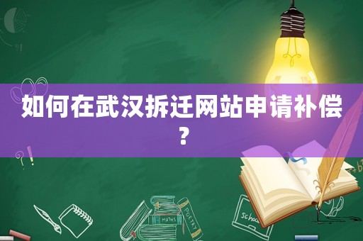 如何在武漢拆遷網(wǎng)站申請補償？
