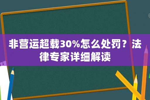 非營運超載30%怎么處罰？法律專家詳細解讀