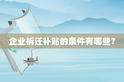 企業(yè)拆遷補(bǔ)貼的條件有哪些？