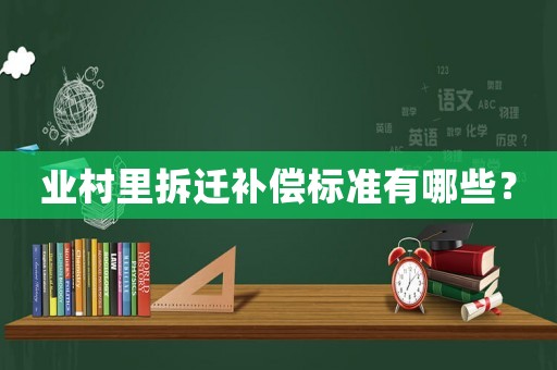 業村里拆遷補償標準有哪些？