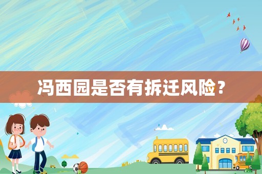 馮西園是否有拆遷風險？