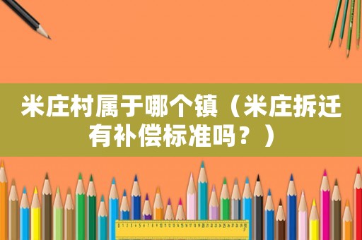 米莊村屬于哪個鎮（米莊拆遷有補償標準嗎？）
