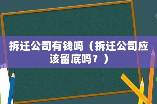 拆遷公司有錢嗎（拆遷公司應該留底嗎？）