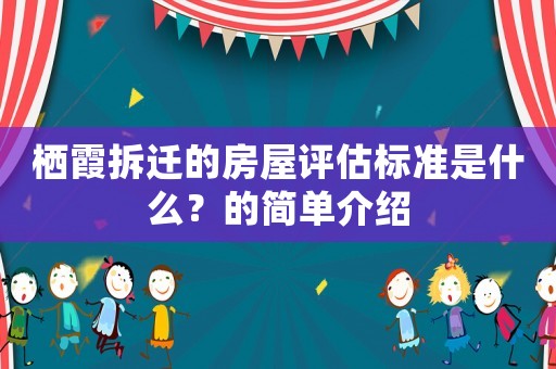 棲霞拆遷的房屋評估標準是什么？的簡單介紹
