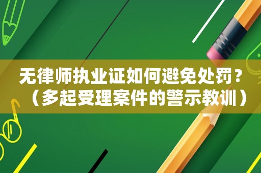 無律師執業證如何避免處罰？（多起受理案件的警示教訓）