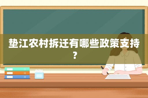 墊江農(nóng)村拆遷有哪些政策支持？