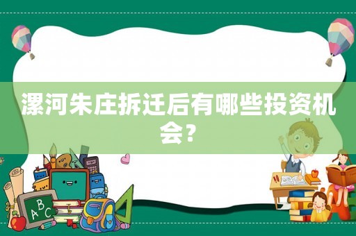 漯河朱莊拆遷后有哪些投資機會？