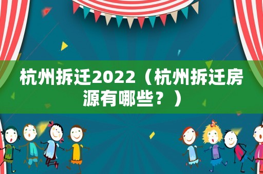 杭州拆遷2022（杭州拆遷房源有哪些？）