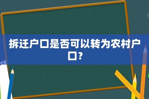 拆遷戶口是否可以轉(zhuǎn)為農(nóng)村戶口？