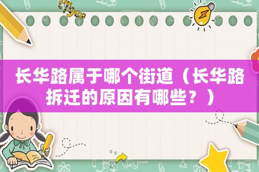 長(zhǎng)華路屬于哪個(gè)街道（長(zhǎng)華路拆遷的原因有哪些？）