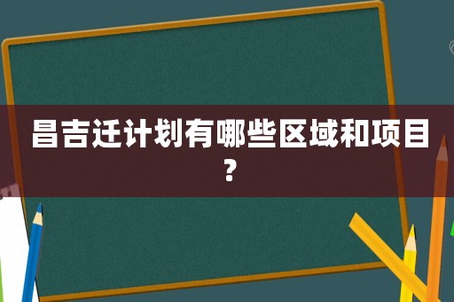 昌吉遷計劃有哪些區域和項目？