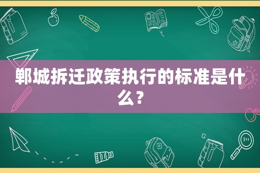 鄲城拆遷政策執行的標準是什么？
