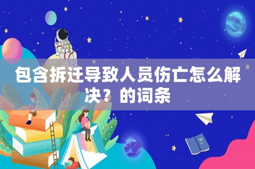 包含拆遷導致人員傷亡怎么解決？的詞條
