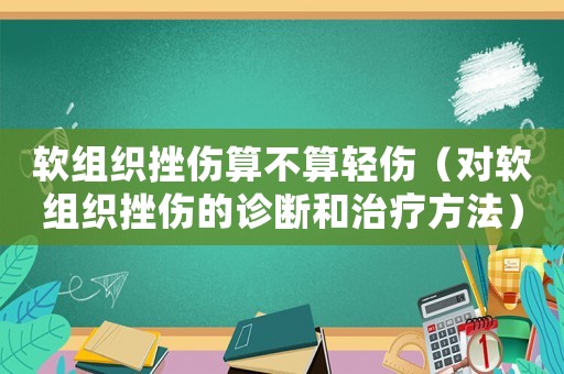 軟組織挫傷算不算輕傷（對軟組織挫傷的診斷和治療方法）
