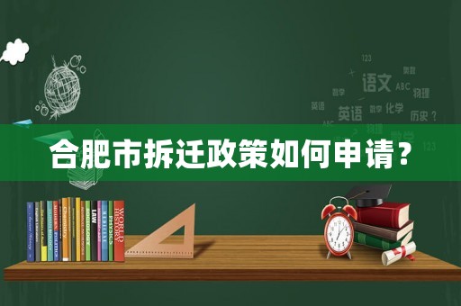合肥市拆遷政策如何申請？