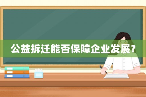 公益拆遷能否保障企業發展？