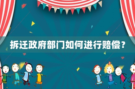 拆遷政府部門如何進行賠償？