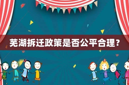 蕪湖拆遷政策是否公平合理？