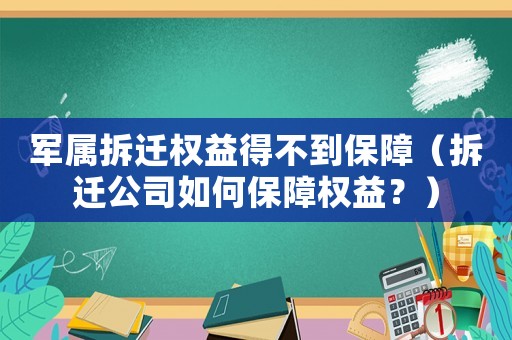 軍屬拆遷權益得不到保障（拆遷公司如何保障權益？）
