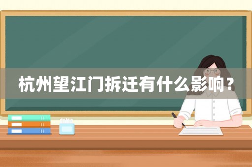 杭州望江門拆遷有什么影響？
