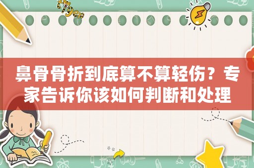 鼻骨骨折到底算不算輕傷？專家告訴你該如何判斷和處理