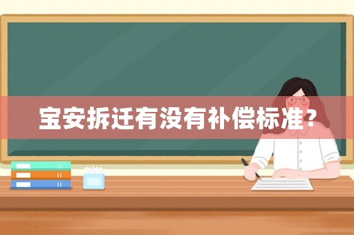 寶安拆遷有沒(méi)有補(bǔ)償標(biāo)準(zhǔn)？