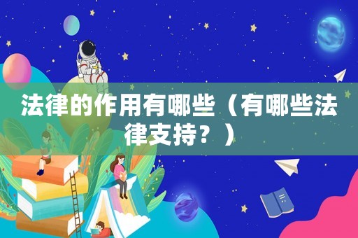 法律的作用有哪些（有哪些法律支持？）