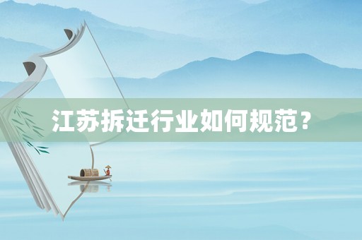 江蘇拆遷行業如何規范？