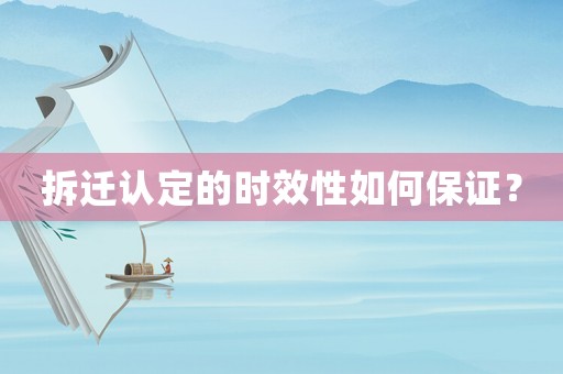 拆遷認定的時效性如何保證？