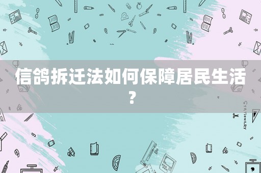 信鴿拆遷法如何保障居民生活？