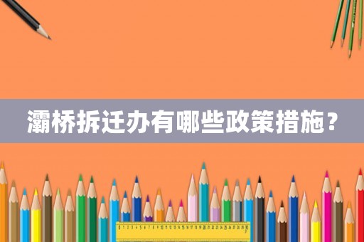 灞橋拆遷辦有哪些政策措施？