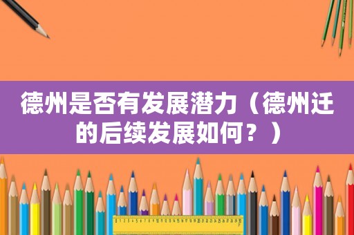 德州是否有發展潛力（德州遷的后續發展如何？）