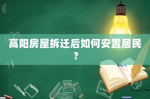 高陽房屋拆遷后如何安置居民？