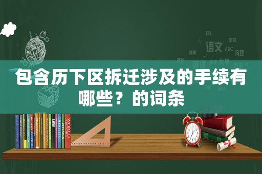 包含歷下區拆遷涉及的手續有哪些？的詞條