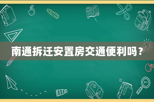 南通拆遷安置房交通便利嗎？