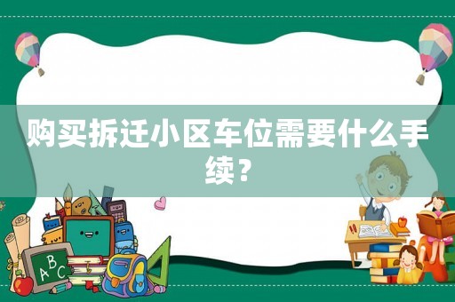 購買拆遷小區車位需要什么手續？