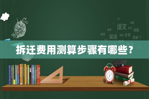 拆遷費用測算步驟有哪些？